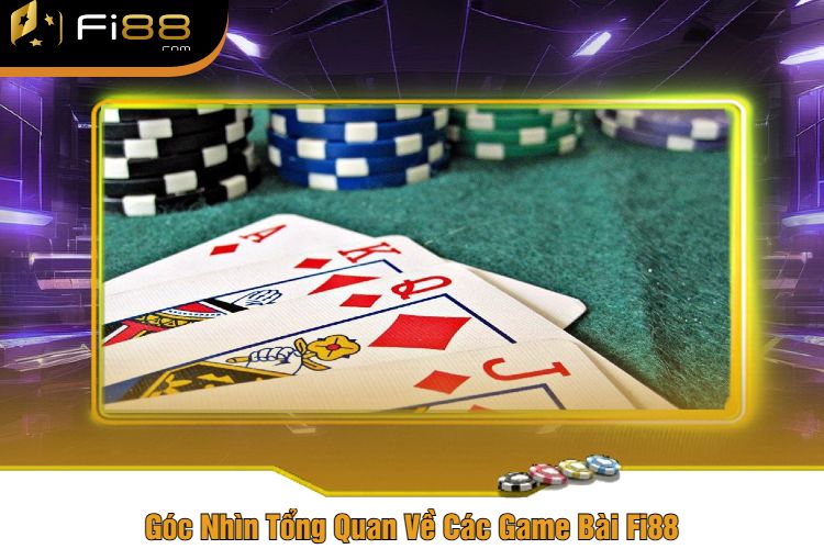 Góc Nhìn Tổng Quan Về Các Game Bài Fi88