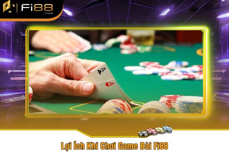 Lợi Ích Khi Chơi Game Bài Fi88