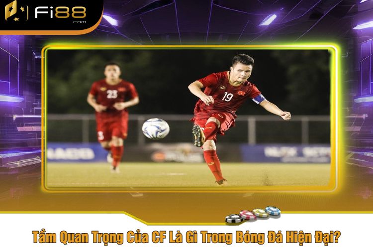 Tầm Quan Trọng Của CF Là Gì Trong Bóng Đá Hiện Đại