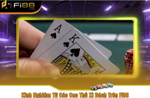 Kinh Nghiệm Từ Các Cao Thủ Xì Dách Trên Fi88